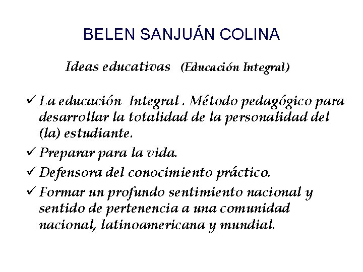 BELEN SANJUÁN COLINA Ideas educativas (Educación Integral) ü La educación Integral. Método pedagógico para