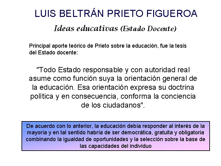 LUIS BELTRÁN PRIETO FIGUEROA Ideas educativas (Estado Docente) Principal aporte teórico de Prieto sobre