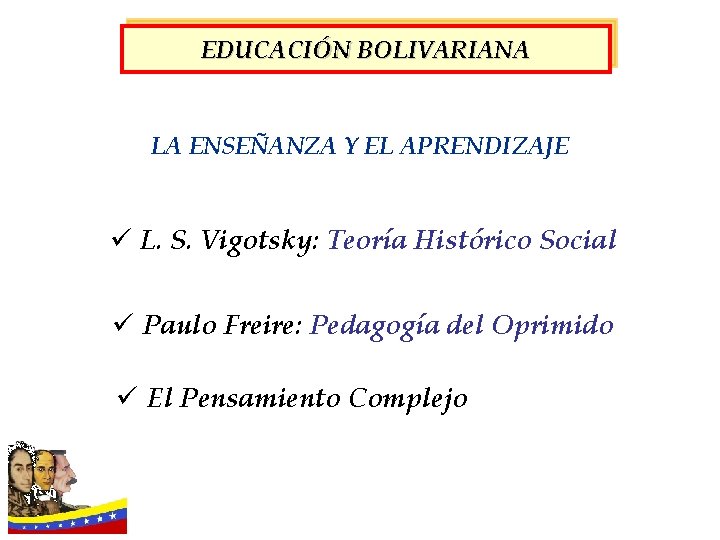 EDUCACIÓN BOLIVARIANA LA ENSEÑANZA Y EL APRENDIZAJE ü L. S. Vigotsky: Teoría Histórico Social