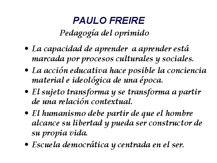 PAULO FREIRE Pedagogía del oprimido • La capacidad de aprender a aprender está marcada