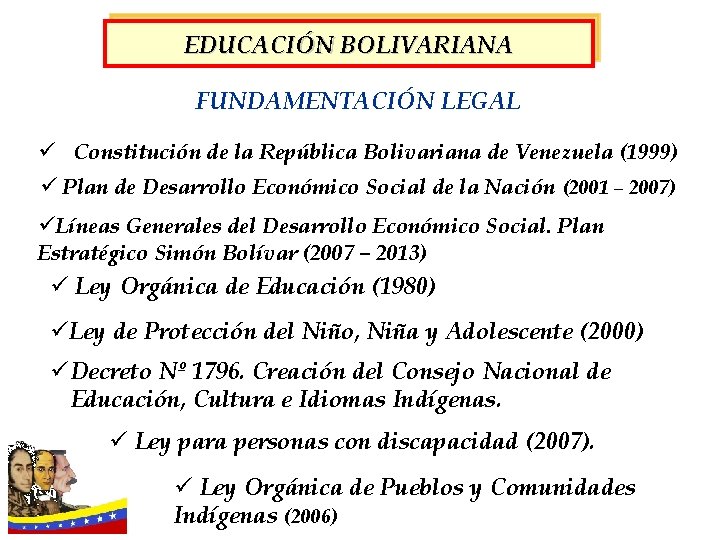 EDUCACIÓN BOLIVARIANA FUNDAMENTACIÓN LEGAL ü Constitución de la República Bolivariana de Venezuela (1999) ü