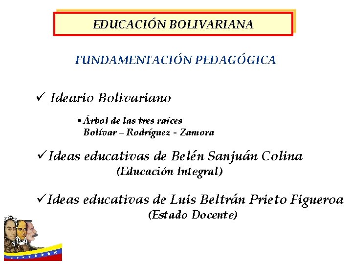 EDUCACIÓN BOLIVARIANA FUNDAMENTACIÓN PEDAGÓGICA ü Ideario Bolivariano • Árbol de las tres raíces Bolívar