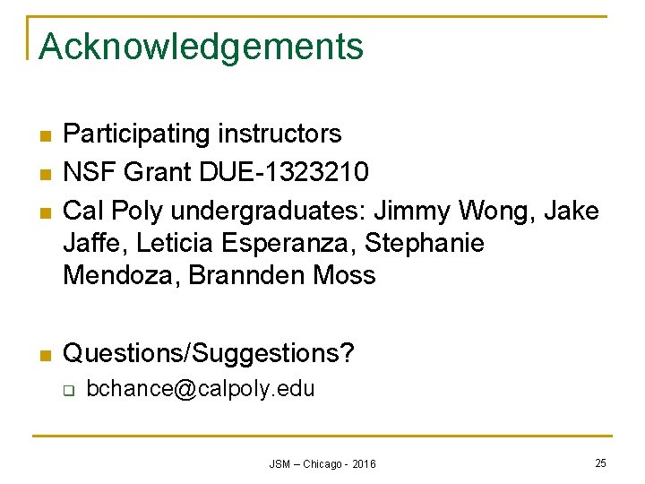 Acknowledgements n n Participating instructors NSF Grant DUE-1323210 Cal Poly undergraduates: Jimmy Wong, Jake