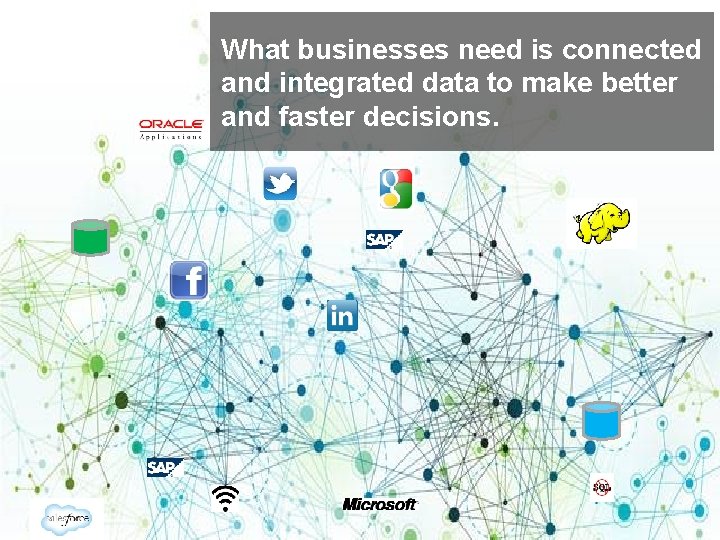 What businesses need is connected and integrated data to make better and faster decisions.