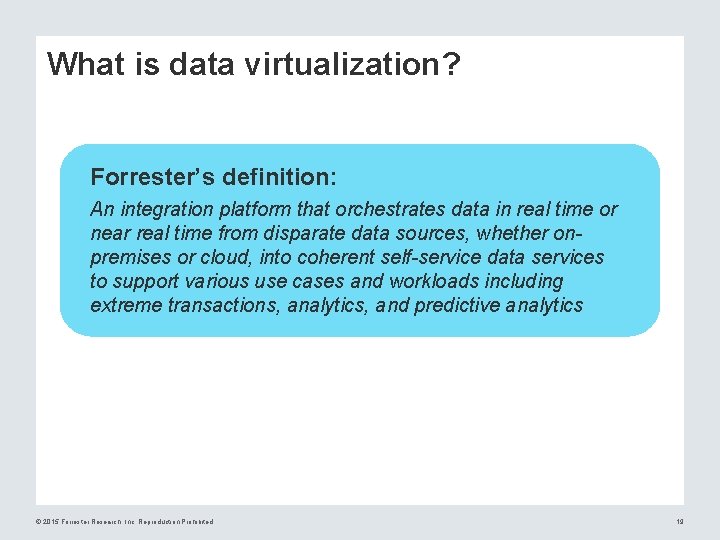 What is data virtualization? Forrester’s definition: An integration platform that orchestrates data in real