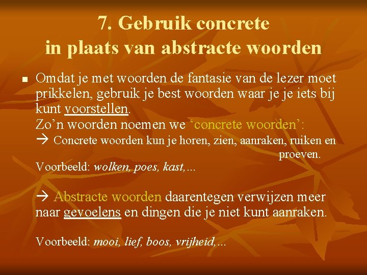 7. Gebruik concrete in plaats van abstracte woorden n Omdat je met woorden de