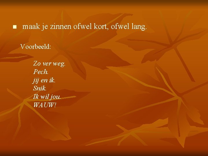 n maak je zinnen ofwel kort, ofwel lang. Voorbeeld: Zo ver weg. Pech. jij