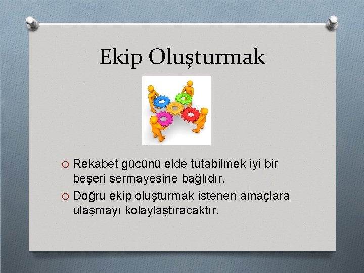 Ekip Oluşturmak O Rekabet gücünü elde tutabilmek iyi bir beşeri sermayesine bağlıdır. O Doğru