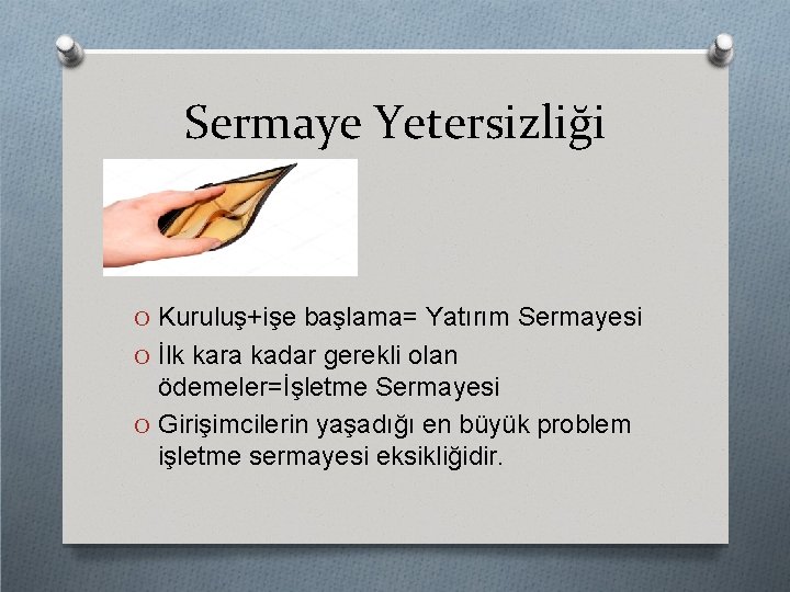 Sermaye Yetersizliği O Kuruluş+işe başlama= Yatırım Sermayesi O İlk kara kadar gerekli olan ödemeler=İşletme