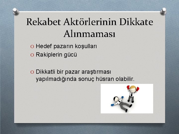 Rekabet Aktörlerinin Dikkate Alınmaması O Hedef pazarın koşulları O Rakiplerin gücü O Dikkatli bir