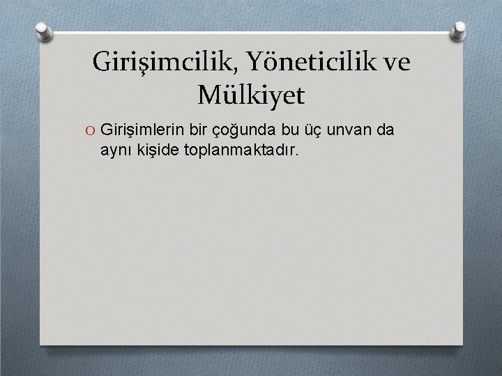 Girişimcilik, Yöneticilik ve Mülkiyet O Girişimlerin bir çoğunda bu üç unvan da aynı kişide