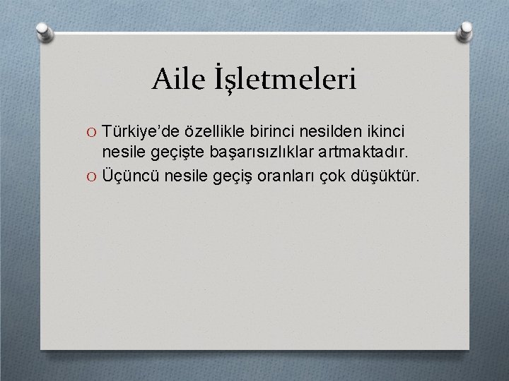 Aile İşletmeleri O Türkiye’de özellikle birinci nesilden ikinci nesile geçişte başarısızlıklar artmaktadır. O Üçüncü