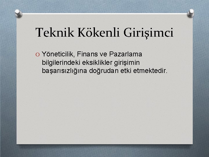 Teknik Kökenli Girişimci O Yöneticilik, Finans ve Pazarlama bilgilerindeki eksiklikler girişimin başarısızlığına doğrudan etki