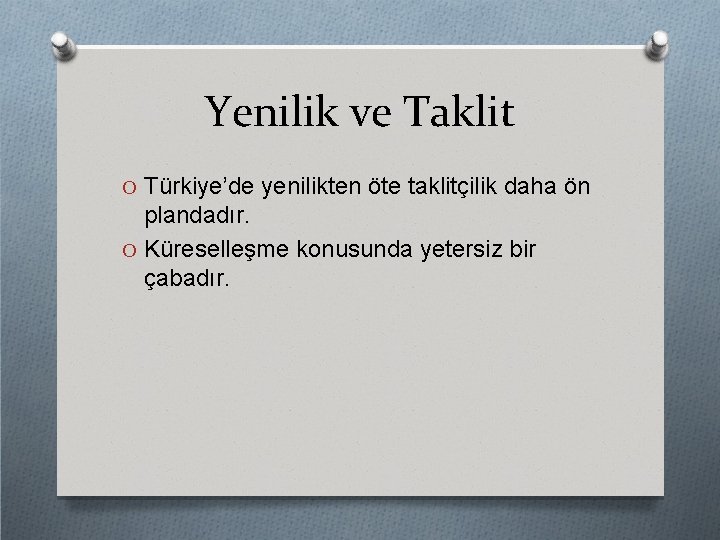 Yenilik ve Taklit O Türkiye’de yenilikten öte taklitçilik daha ön plandadır. O Küreselleşme konusunda