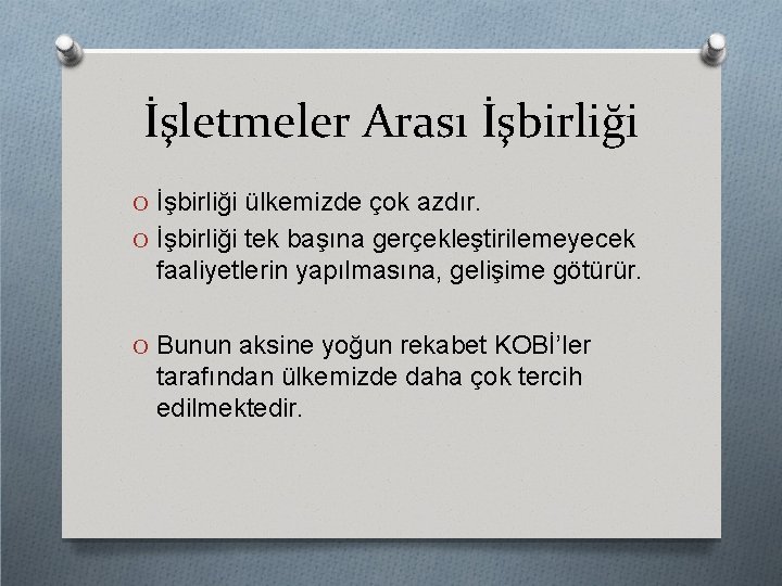 İşletmeler Arası İşbirliği O İşbirliği ülkemizde çok azdır. O İşbirliği tek başına gerçekleştirilemeyecek faaliyetlerin