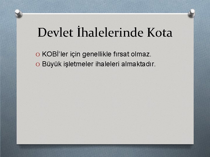 Devlet İhalelerinde Kota O KOBİ’ler için genellikle fırsat olmaz. O Büyük işletmeler ihaleleri almaktadır.