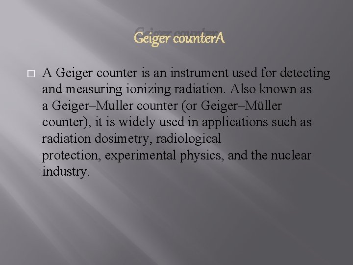 Geiger counter � A Geiger counter is an instrument used for detecting and measuring