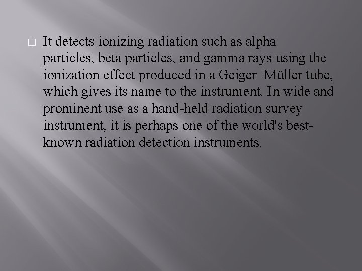 � It detects ionizing radiation such as alpha particles, beta particles, and gamma rays