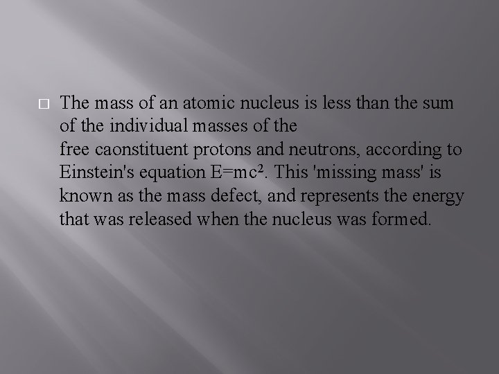 � The mass of an atomic nucleus is less than the sum of the