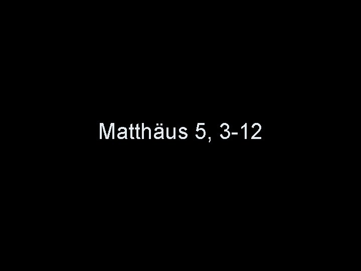 Matthäus 5, 3 -12 