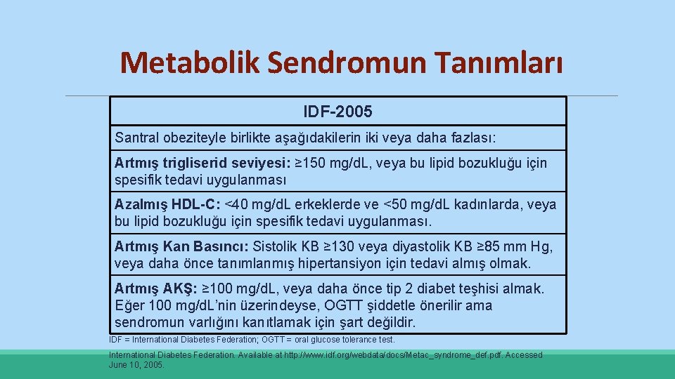 Metabolik Sendromun Tanımları IDF-2005 Santral obeziteyle birlikte aşağıdakilerin iki veya daha fazlası: Artmış trigliserid