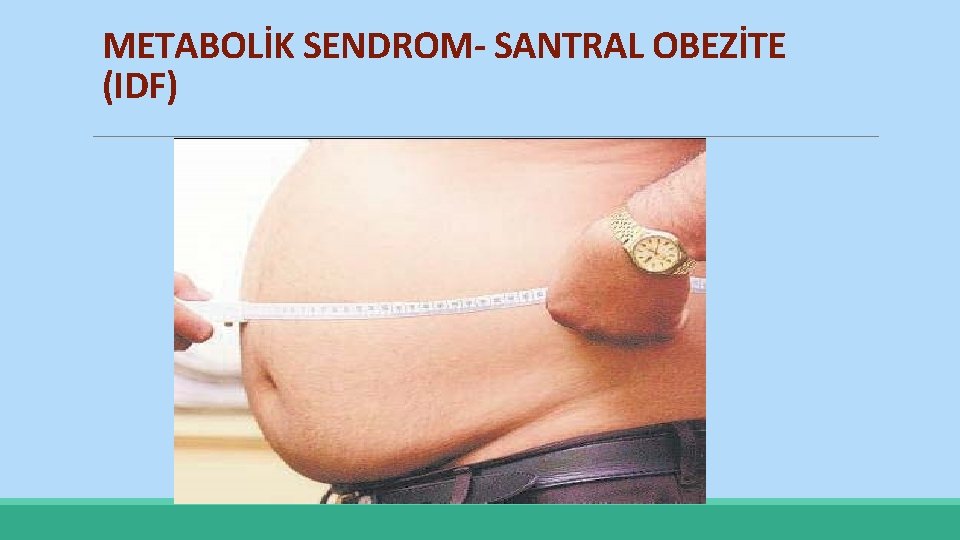 METABOLİK SENDROM- SANTRAL OBEZİTE (IDF) 