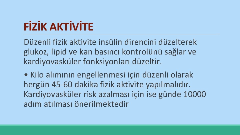 FİZİK AKTİVİTE Düzenli fizik aktivite insülin direncini düzelterek glukoz, lipid ve kan basıncı kontrolünü