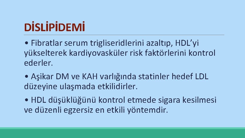 DİSLİPİDEMİ • Fibratlar serum trigliseridlerini azaltıp, HDL’yi yükselterek kardiyovasküler risk faktörlerini kontrol ederler. •