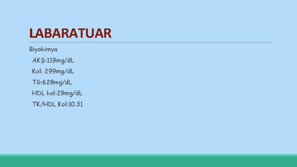 LABARATUAR Biyokimya AKŞ: 119 mg/d. L Kol: 299 mg/d. L TG: 628 mg/d. L