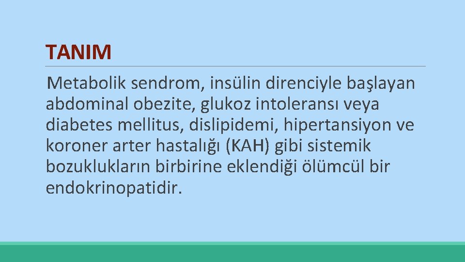 TANIM Metabolik sendrom, insülin direnciyle başlayan abdominal obezite, glukoz intoleransı veya diabetes mellitus, dislipidemi,