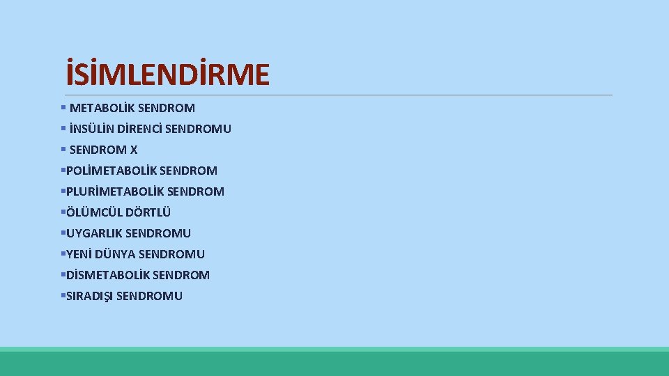 İSİMLENDİRME § METABOLİK SENDROM § İNSÜLİN DİRENCİ SENDROMU § SENDROM X §POLİMETABOLİK SENDROM §PLURİMETABOLİK