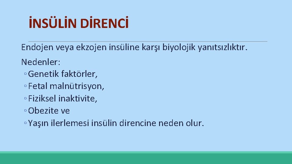 İNSÜLİN DİRENCİ Endojen veya ekzojen insüline karşı biyolojik yanıtsızlıktır. Nedenler: ◦ Genetik faktörler, ◦