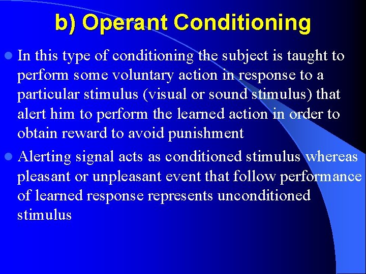 b) Operant Conditioning l In this type of conditioning the subject is taught to