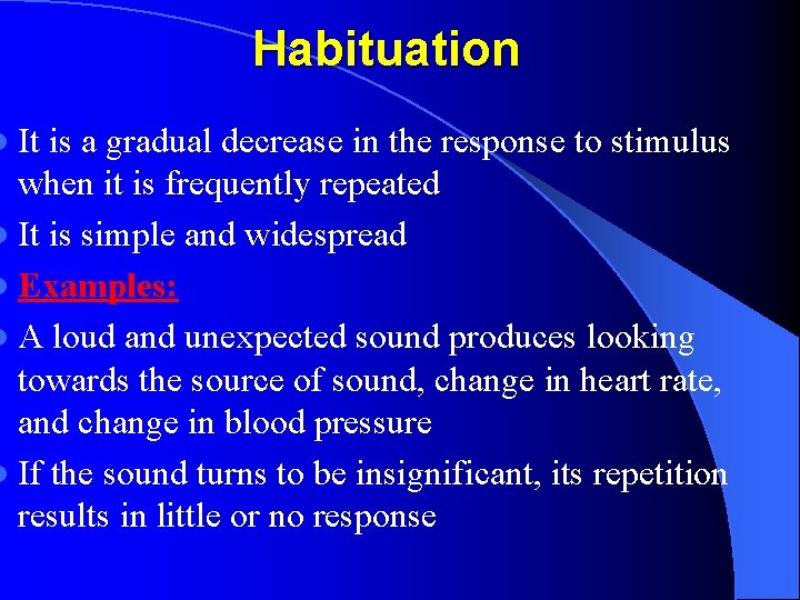 l It Habituation is a gradual decrease in the response to stimulus when it