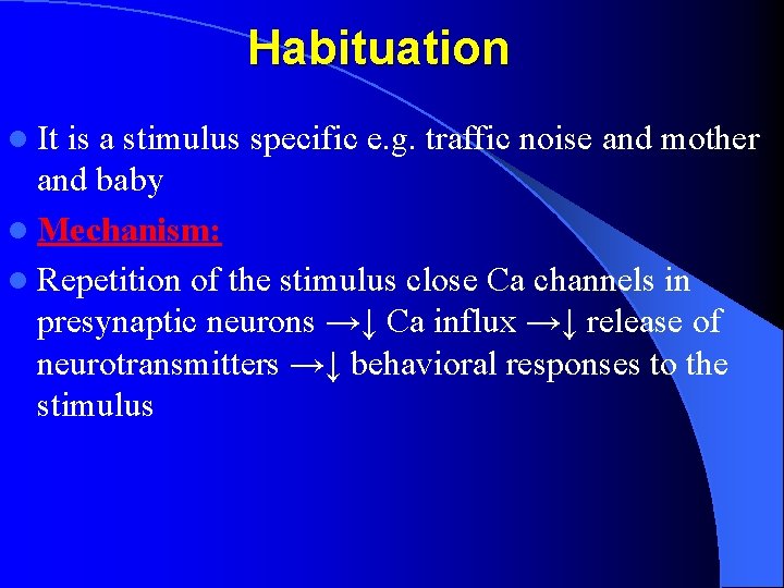 Habituation l It is a stimulus specific e. g. traffic noise and mother and