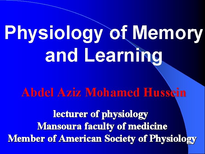 Physiology of Memory and Learning Abdel Aziz Mohamed Hussein lecturer of physiology Mansoura faculty
