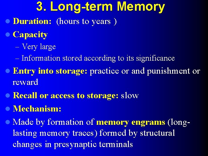 3. Long-term Memory l Duration: (hours to years ) l Capacity – Very large