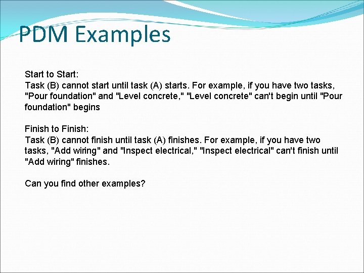 PDM Examples Start to Start: Task (B) cannot start until task (A) starts. For