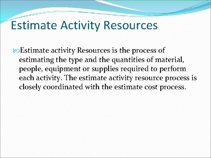 Estimate Activity Resources Estimate activity Resources is the process of estimating the type and