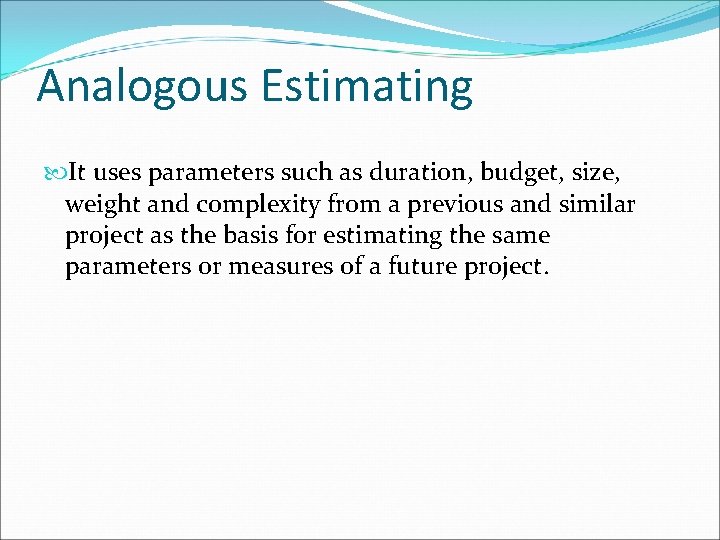 Analogous Estimating It uses parameters such as duration, budget, size, weight and complexity from