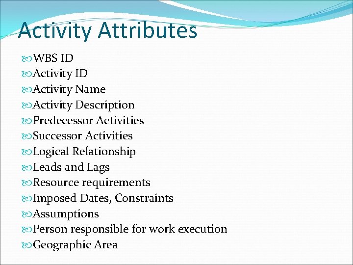 Activity Attributes WBS ID Activity Name Activity Description Predecessor Activities Successor Activities Logical Relationship
