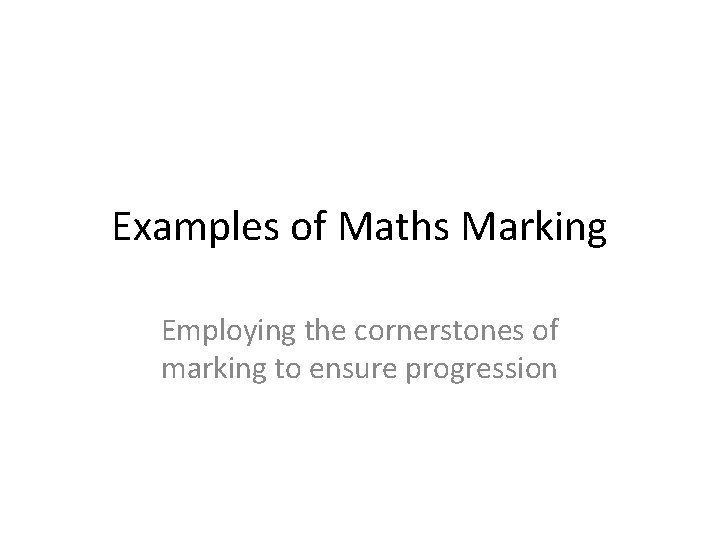 Examples of Maths Marking Employing the cornerstones of marking to ensure progression 