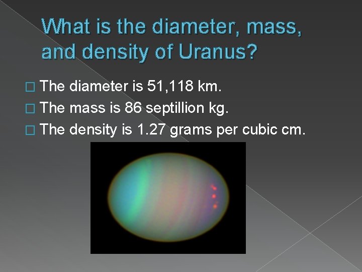 What is the diameter, mass, and density of Uranus? � The diameter is 51,