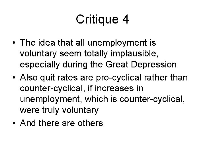 Critique 4 • The idea that all unemployment is voluntary seem totally implausible, especially