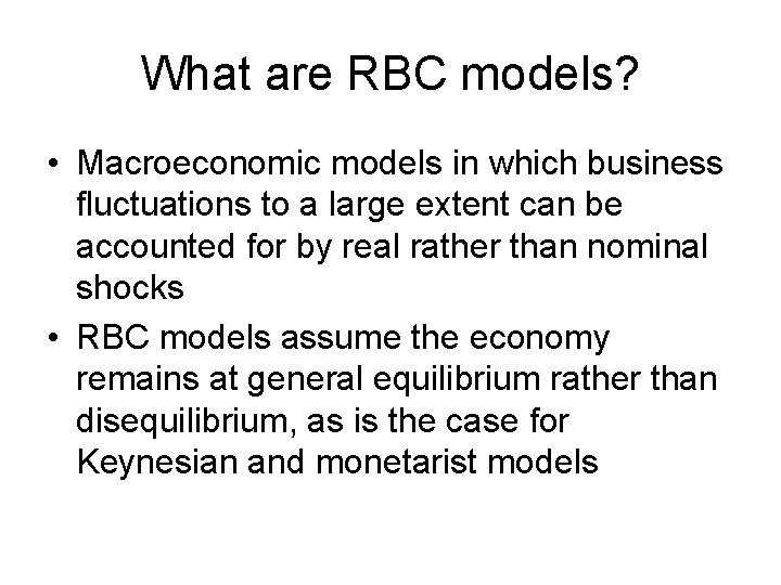 What are RBC models? • Macroeconomic models in which business fluctuations to a large