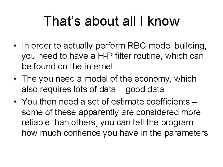 That’s about all I know • In order to actually perform RBC model building,