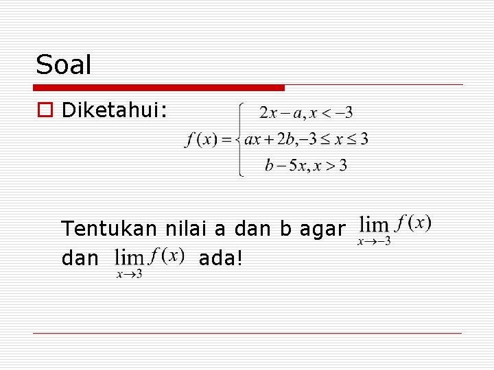 Soal o Diketahui: Tentukan nilai a dan b agar dan ada! 