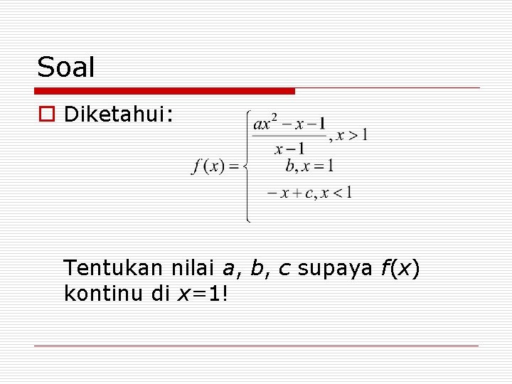 Soal o Diketahui: Tentukan nilai a, b, c supaya f(x) kontinu di x=1! 