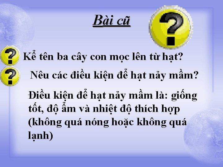 Bài cũ Kể tên ba cây con mọc lên từ hạt? Nêu các điều