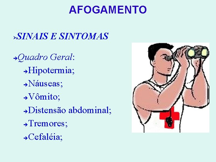 AFOGAMENTO SINAIS E SINTOMAS Quadro Geral: Hipotermia; Náuseas; Vômito; Distensão abdominal; Tremores; Cefaléia; 